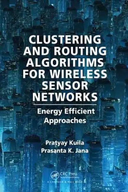 Clustering and Routing Algorithms for Wireless Sensor Networks: Energy Efficiency Approaches by Pratyay Kuila