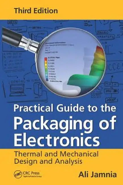 Practical Guide to the Packaging of Electronics: Thermal and Mechanical Design and Analysis by Ali Jamnia