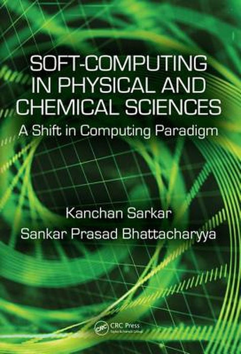Soft Computing in Chemical and Physical Sciences: A Shift in Computing Paradigm by S P Bhattacharyya, Kanchan Sarkar