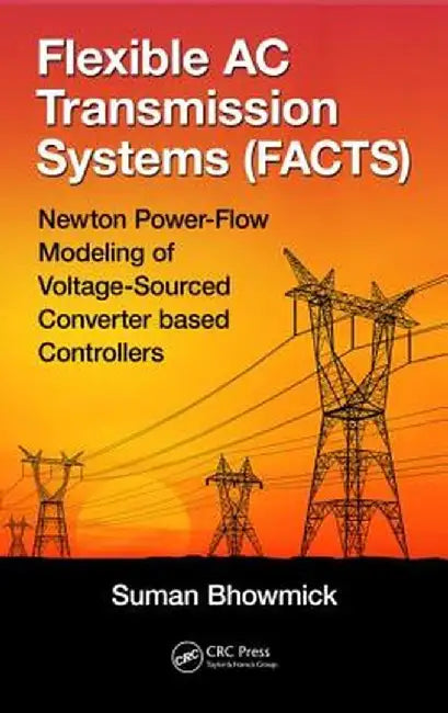 Flexible AC Transmission Systems (Facts): Newton Power-Flow Modeling of Voltage-Sourced Converter-Based Controllers by Suman Bhowmick