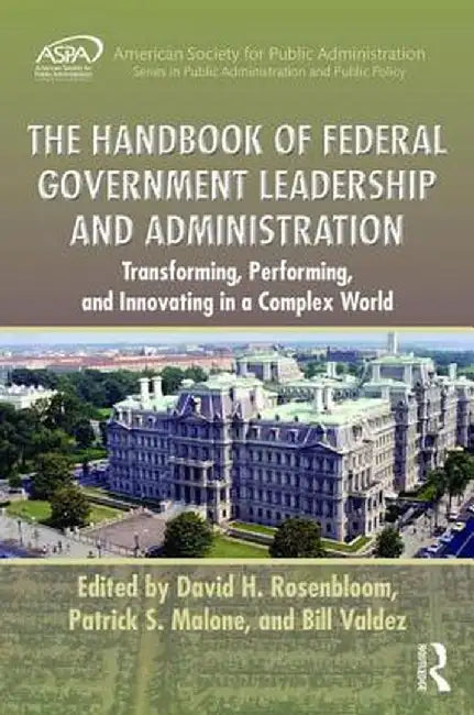 The Handbook of Federal Government Leadership and Administration: Transforming, Performing, and Innovating in a Complex World by David H. Rosenbloom