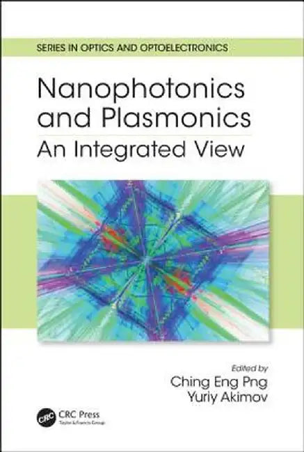 Nanophotonics and Plasmonics: An Integrated View by Dr. Ching Eng Png