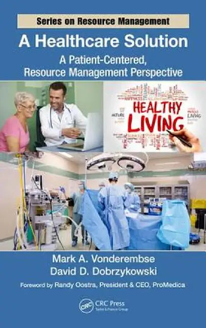 A Healthcare Solution: A Patient-Centered, Resource Management Perspective by Mark A. Vonderembse