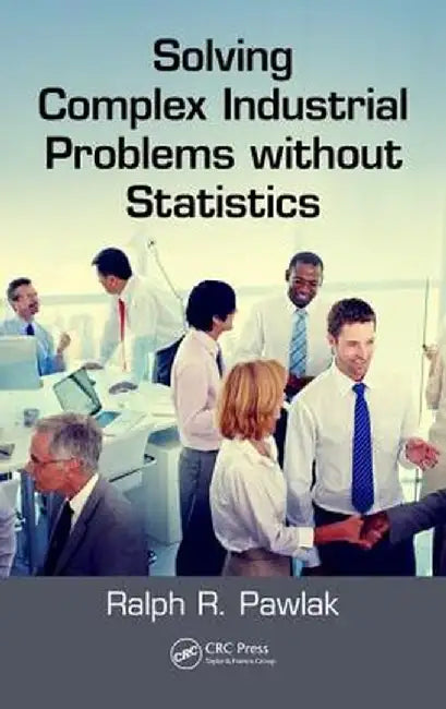 Solving Complex Industrial Problems Without Statistics by Ralph R. Pawlak