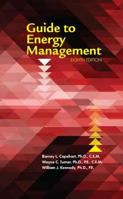 Guide to Energy Management, Eighth Edition by Barne Capehart Ph.D. CEM