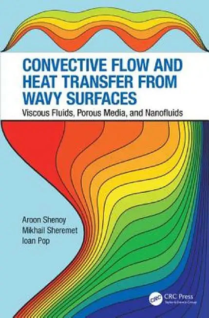 Convective Flow and Heat Transfer from Wavy Surfaces: Viscous Fluids, Porous Media, and Nanofluids by Aroon Shenoy