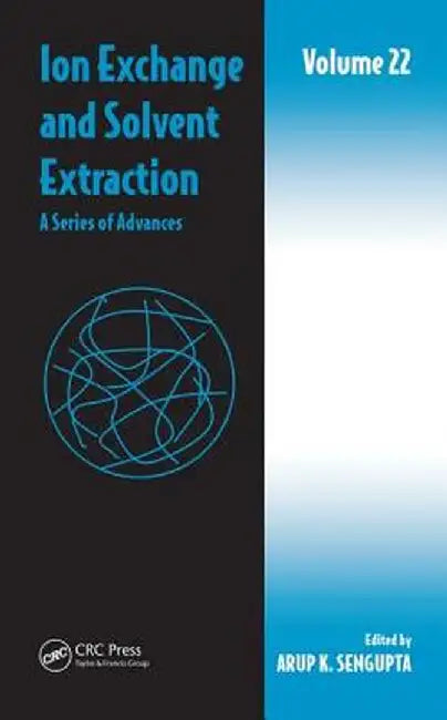 Ion Exchange and Solvent Extraction: A Series of Advances, Volume 22 by Arup K. Sengupta