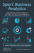 Sport Business Analytics: Using Data to Increase Revenue and Improve Operational Efficiency by C. Keith Harrison