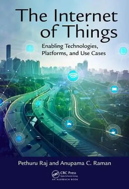 The Internet of Things: Enabling Technologies, Platforms, and Use Cases by Pethuru Raj