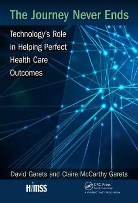 The Journey Never Ends: Technology's Role in Helping Perfect Health Care Outcomes by David Garets