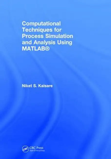Computational Techniques for Process Simulation and Analysis Using Matlab(r) by Niket S. Kaisare