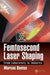 Femtosecond Laser Shaping: From Laboratory to Industry by Marcos Dantus