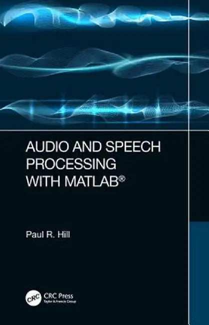Audio and Speech Processing with MATLAB by Paul Hill