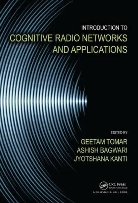Introduction to Cognitive Radio Networks and Applications by Geetam Tomar