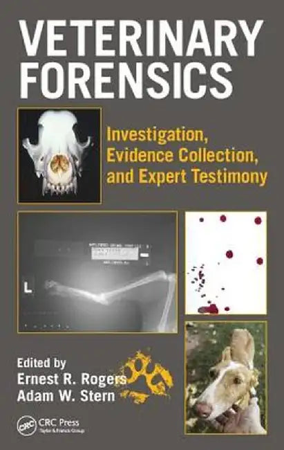 Veterinary Forensics: Investigation, Evidence Collection, and Expert Testimony by Ernest Rogers