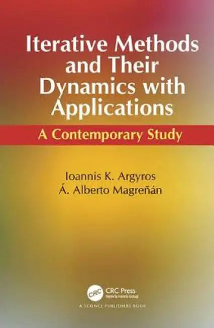 Iterative Methods and Their Dynamics with Applications: A Contemporary Study by Ioannis Konstant Argyros