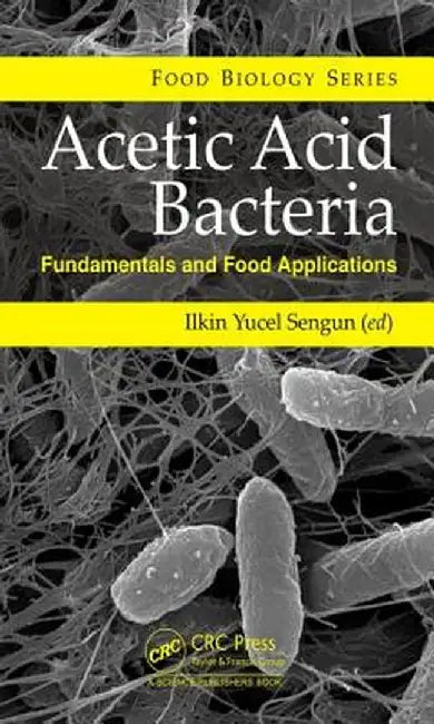 Acetic Acid Bacteria: Fundamentals and Food Applications by Ilkin Yucel Sengun