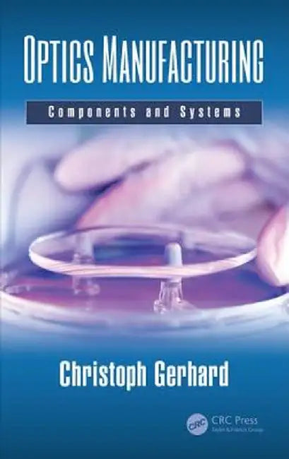 Optics Manufacturing: Components and Systems by Christoph Gerhard
