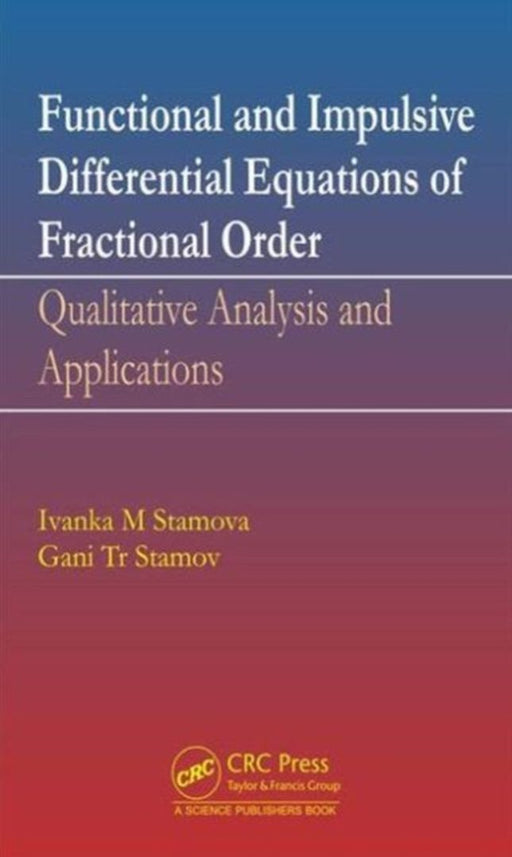 Functional and Impulsive Differential Equations of Fractional Order: Qualitative Analysis and Applications by Gani Stamov