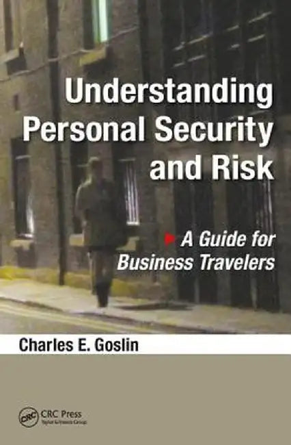 Understanding Personal Security and Risk: A Guide for Business Travelers by Charles E. Goslin