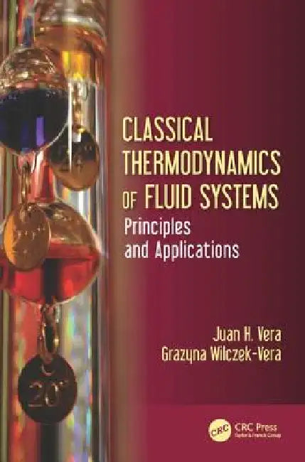 Classical Thermodynamics of Fluid Systems: Principles and Applications by Juan H. Vera, Grazyna Wilczek-Vera