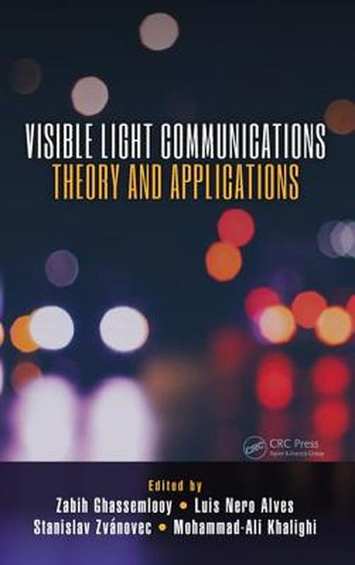 Visible Light Communications: Theory and Applications by Zabih Ghassemlooy