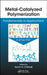 Metal-Catalyzed Polymerization: Fundamentals to Applications by Samir Chikkali