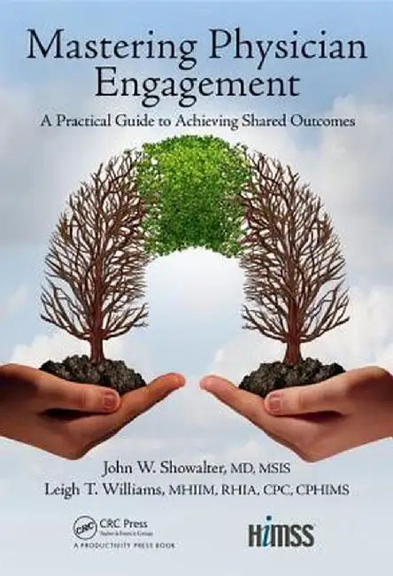 Mastering Physician Engagement: A Practical Guide to Achieving Shared Outcomes by John W. Showalter