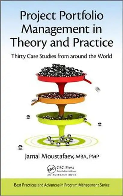 Project Portfolio Management in Theory and Practice: Thirty Case Studies from Around the World by Jamal Moustafaev