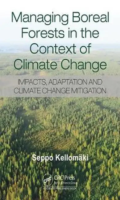 Managing Boreal Forests in the Context of Climate Change: Impacts, Adaptation and Climate Change Mitigation by Seppo Kellomaki