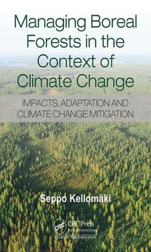 Managing Boreal Forests in the Context of Climate Change: Impacts, Adaptation and Climate Change Mitigation by Seppo Kellomaki
