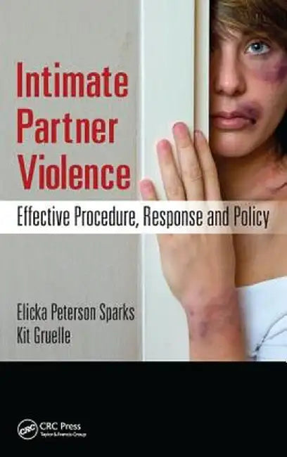 Intimate Partner Violence: Effective Procedure, Response and Policy by Elicka Sparks