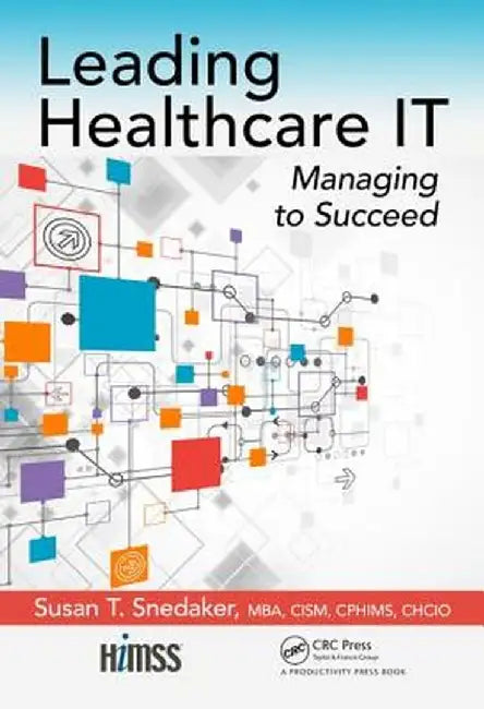 Leading Healthcare It: Managing to Succeed by Susan T. Snedaker