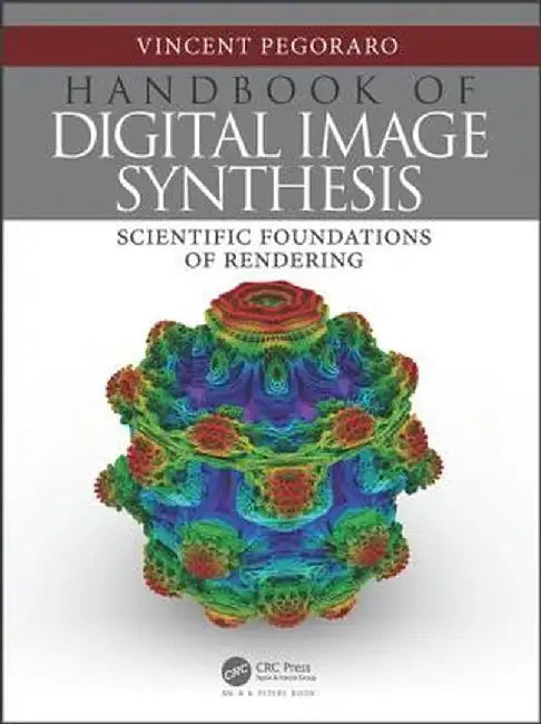 Handbook of Digital Image Synthesis: Scientific Foundations of Rendering by Vincent Pegoraro