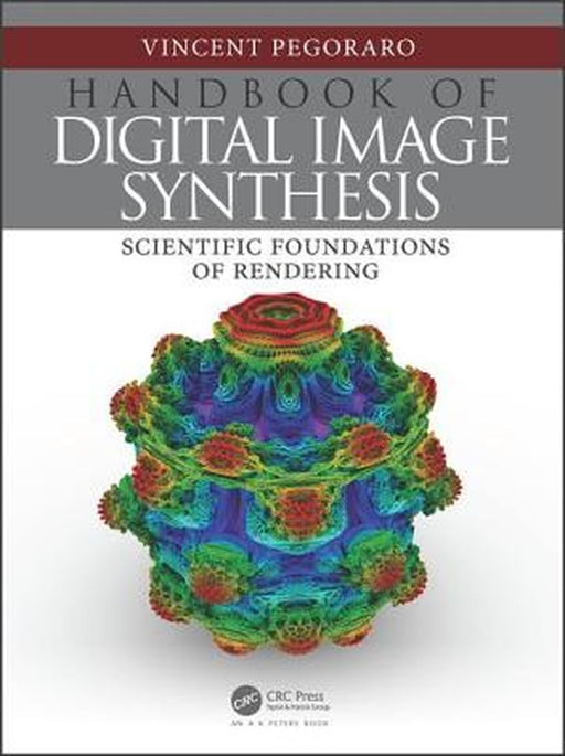 Handbook of Digital Image Synthesis: Scientific Foundations of Rendering by Vincent Pegoraro