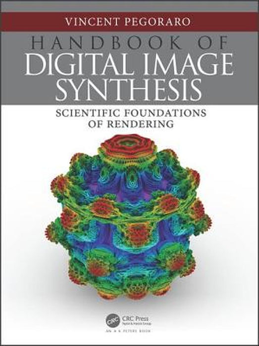 Handbook of Digital Image Synthesis: Scientific Foundations of Rendering by Vincent Pegoraro