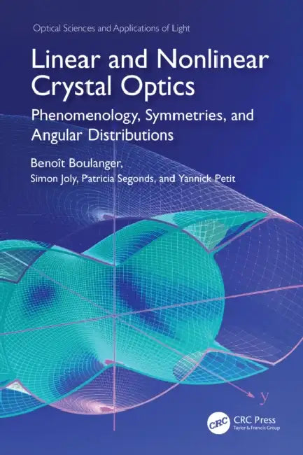 Linear and Nonlinear Crystal Optics: Phenomenology, Symmetries, and Angular Distributions by Benoit Boulanger, Simon Joly, Patricia Segonds