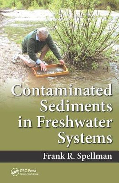 Contaminated Sediments in Freshwater Systems by Frank R. Spellman