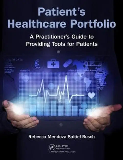 Patient's Healthcare Portfolio: A Practitioner's Guide to Providing Tool for Patients by Re Mendoza Saltiel Busch