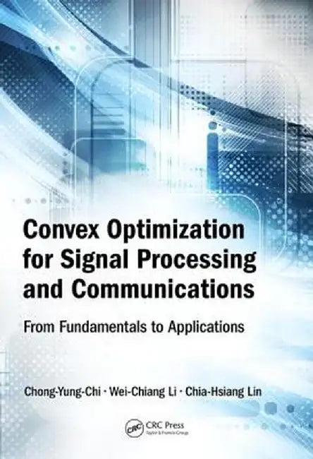 Convex Optimization for Signal Processing and Communications: From Fundamentals to Applications by Chong-Yung Chi