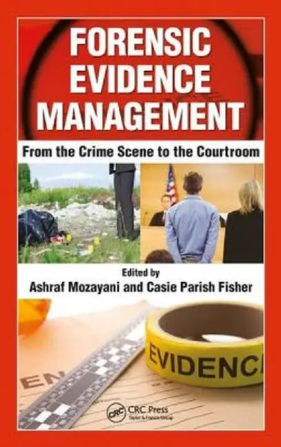 Forensic Evidence Management: From the Crime Scene to the Courtroom by Ashraf Mozayani