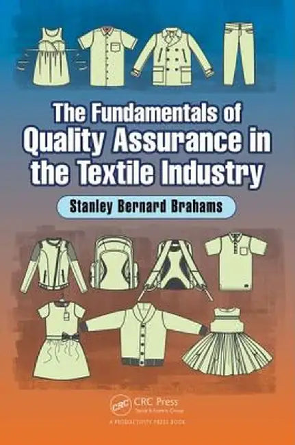 The Fundamentals of Quality Assurance in the Textile Industry by Stanley Bernard Brahams