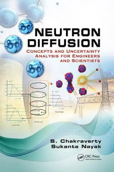 Neutron Diffusion: Concepts and Uncertainty Analysis for Engineers and Scientists by S. Chakraverty