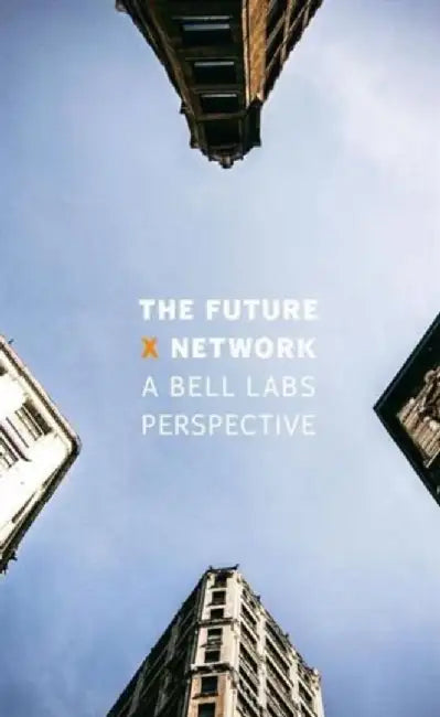The Future X Network: A Bell Labs Perspective by Marcus K. Weldon
