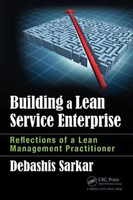 Building a Lean Service Enterprise: Reflections of a Lean Management Practitioner by Debashis Sarkar