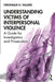 Understanding Victims of Interpersonal Violence: A Guide for Investigators and Prosecutors by Veronique N. Valliere