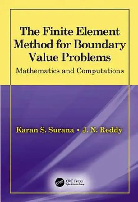 The Finite Element Method for Boundary Value Problems: Mathematics and Computations by Karan S. Surana