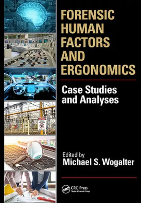 Forensic Human Factors and Ergonomics: Case Studies and Analyses by Michael S. Wogalter