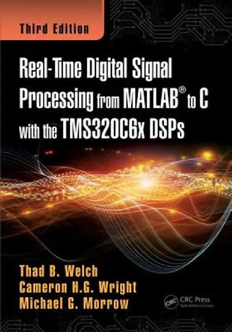Real-Time Digital Signal Processing from MATLAB to C with the Tms320c6x Dsps by Thad B. Welch