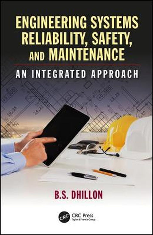 Engineering Systems Reliability, Safety, and Maintenance: An Integrated Approach by B.S. Dhillon